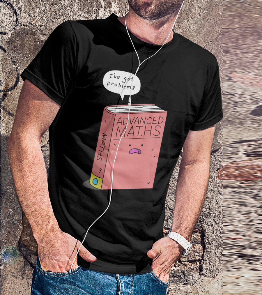 Advanced Maths I've Got Problems T-Shirt