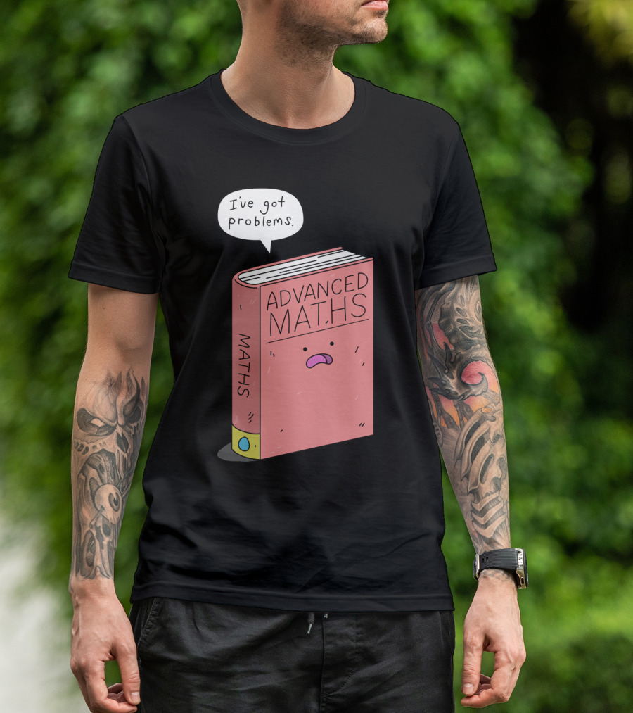 Advanced Maths I've Got Problems T-Shirt