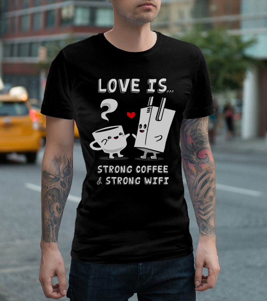 Love Is Strong Coffee and Strong WiFi T-Shirt