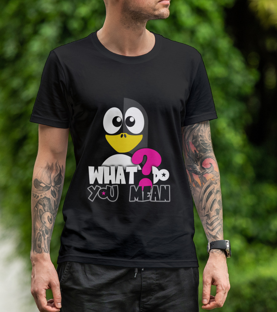 What Do You Mean Penguin Question Mark T-Shirt