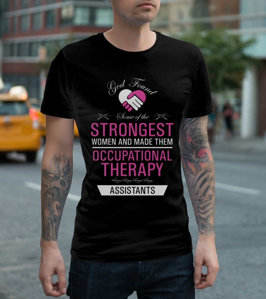 God Found Some of the Strongest Women and Made Them Occupational Therapy Assistants T-Shirt