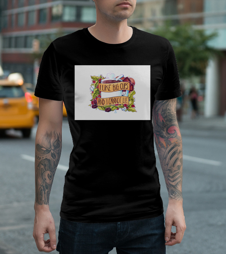 I Like Big Cups and I Cannot Lie Coffee and Tea T-Shirt