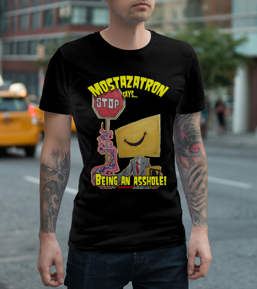 MOSTAZATRON SAYS STOP BEING AN ASSHOLE T-Shirt