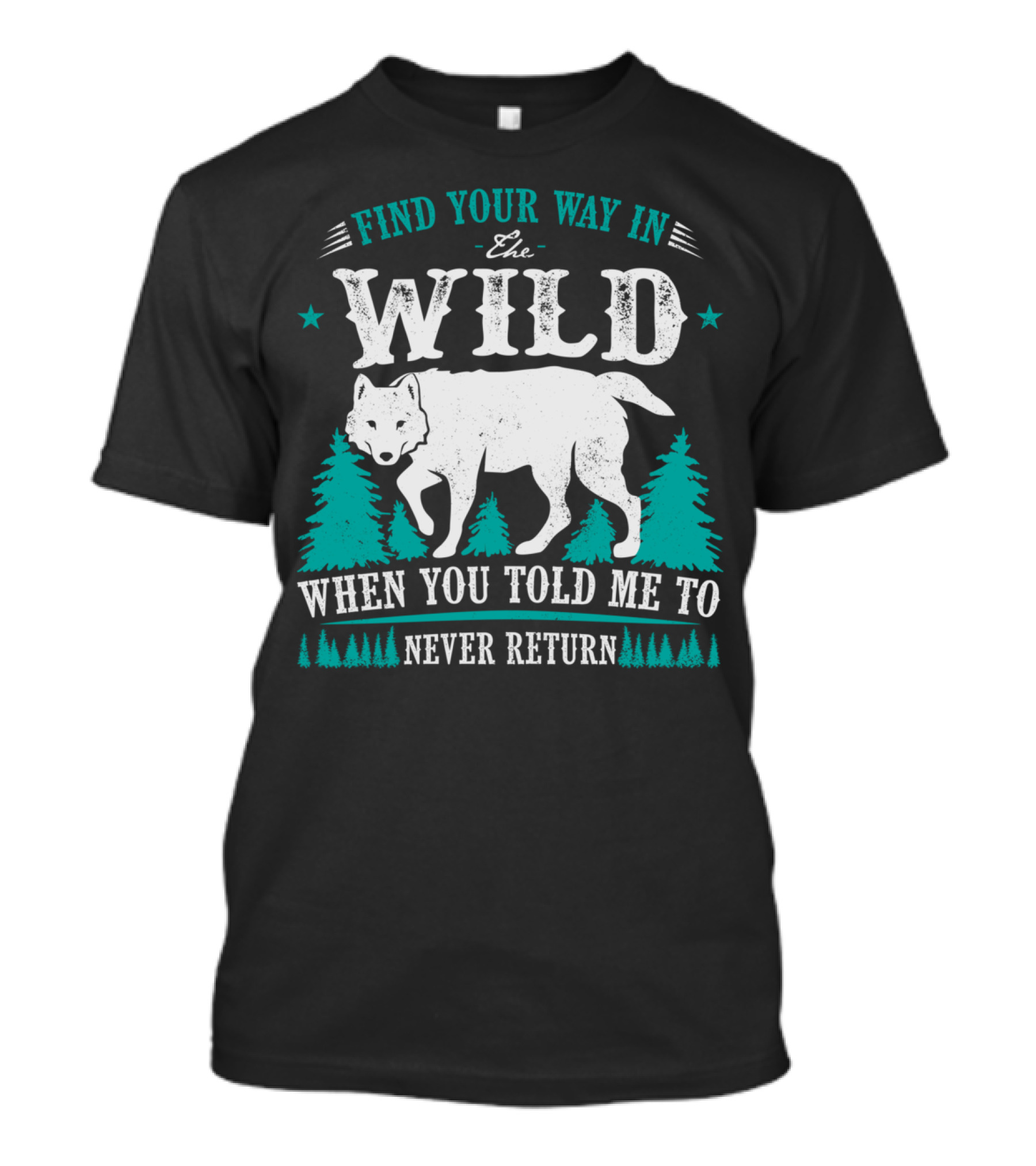 Find Your Way In The Wild When You Told Me To Never Return T-Shirt