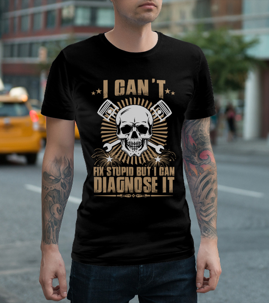 I CAN'T FIX STUPID BUT I CAN DIAGNOSE IT T-Shirt