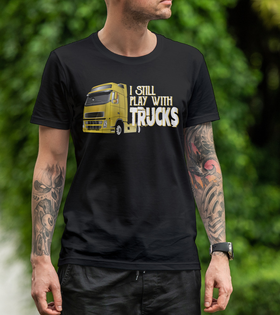I Still Play With Trucks Yellow Semi-Truck T-Shirt