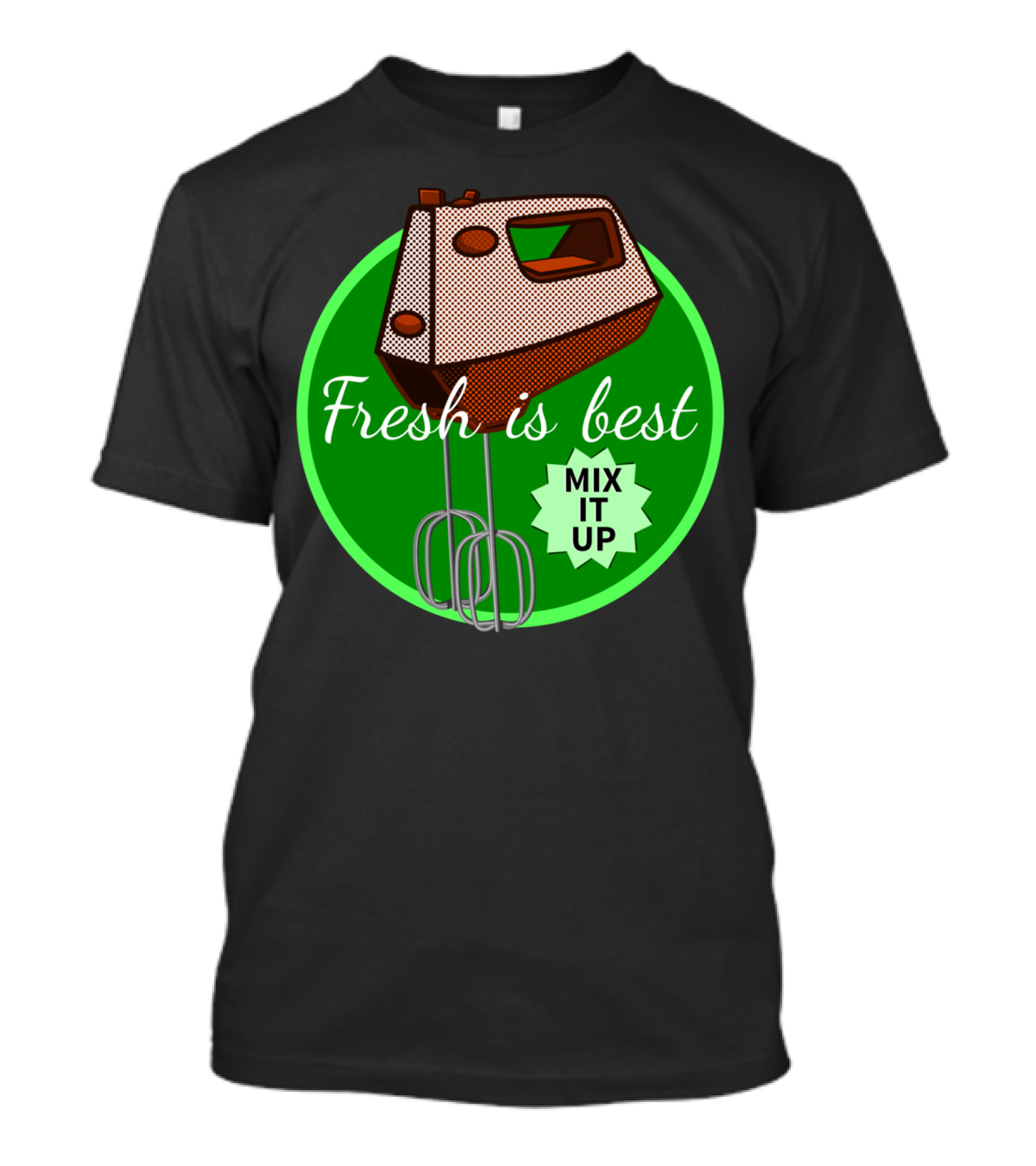 Fresh Is Best Mix It Up Kitchen Mixer T-Shirt