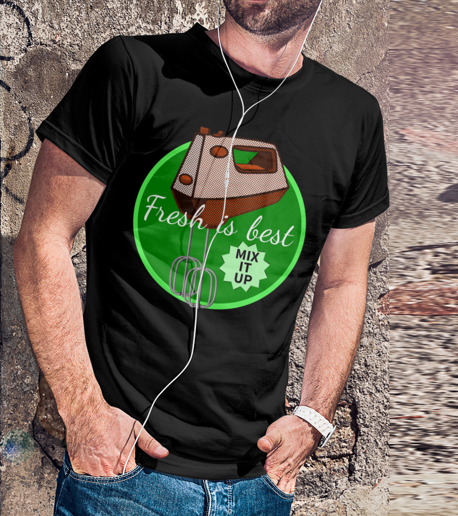 Fresh Is Best Mix It Up Kitchen Mixer T-Shirt