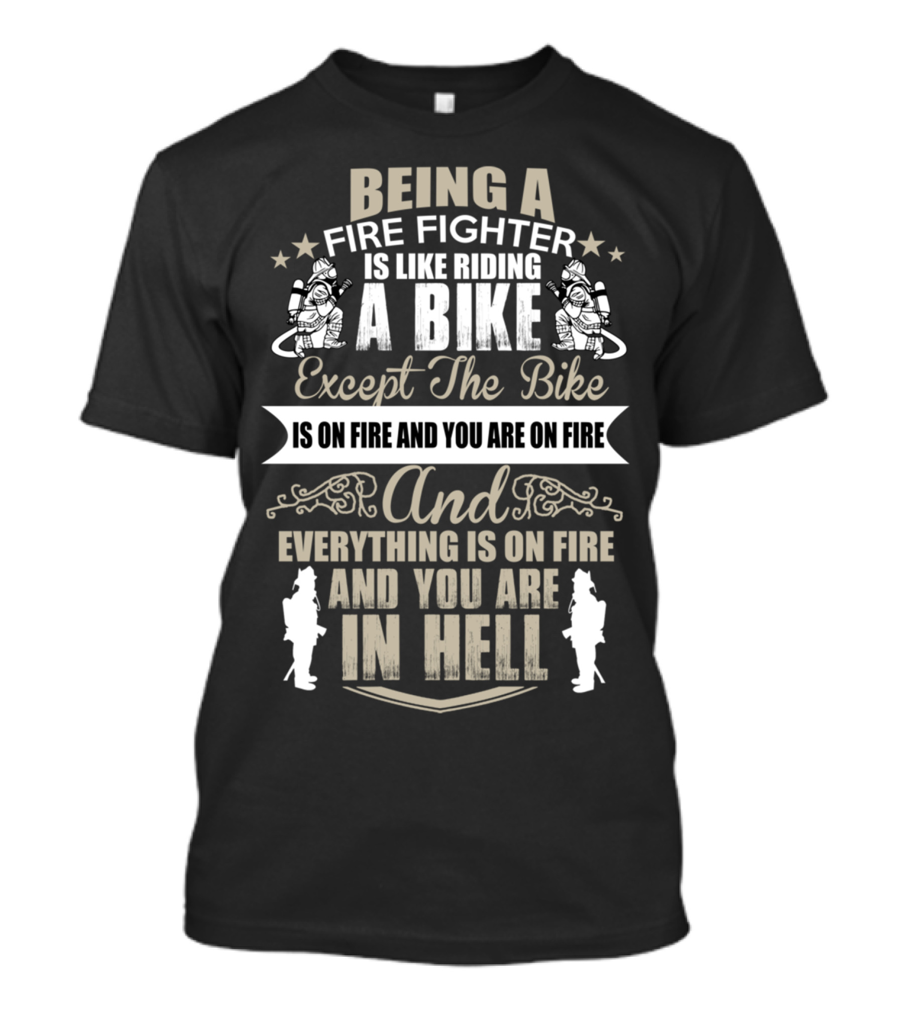 Being A Fire Fighter Is Like Riding A Bike Except The Bike Is On Fire And You Are On Fire And Everything Is On Fire And You Are In Hell T-Shirt