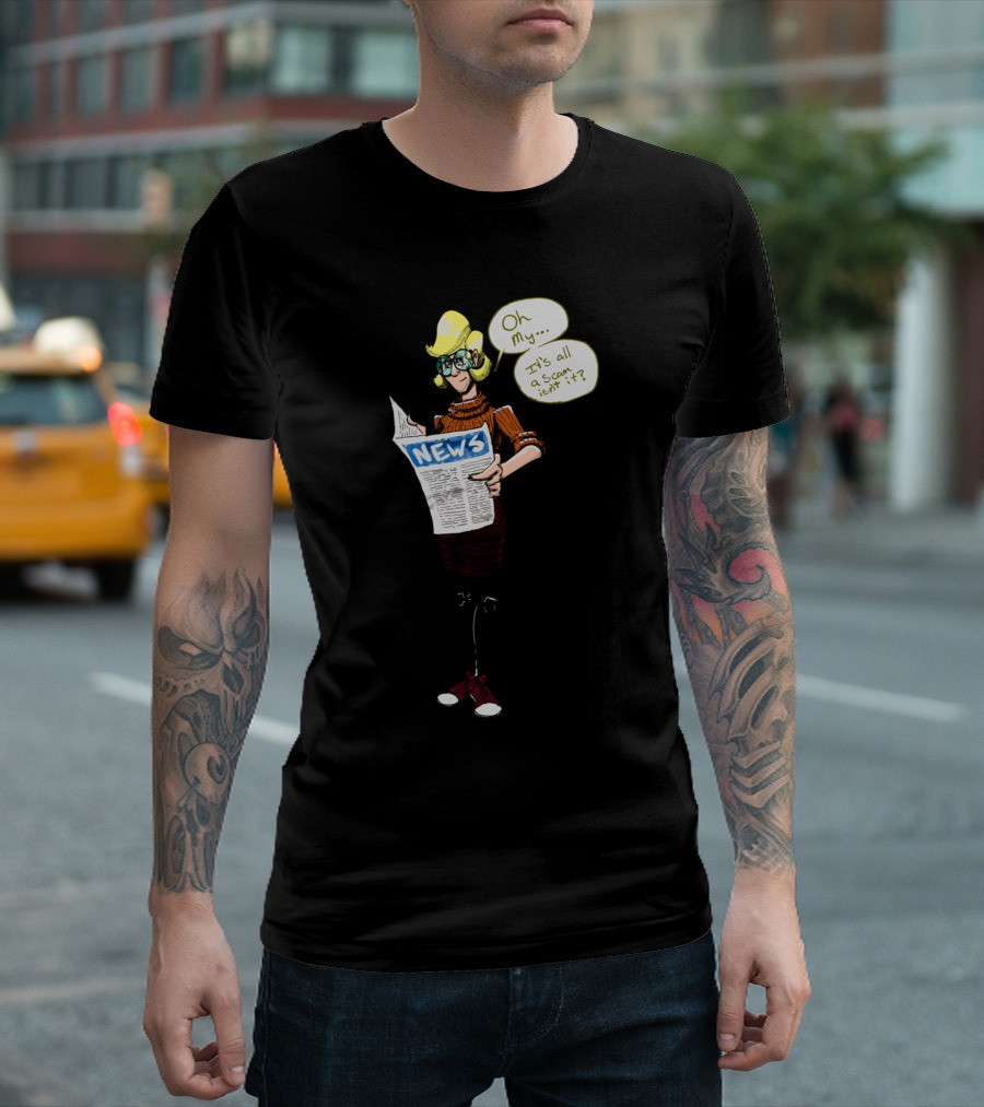 NEWS Oh My It's All a Scam?? T-Shirt
