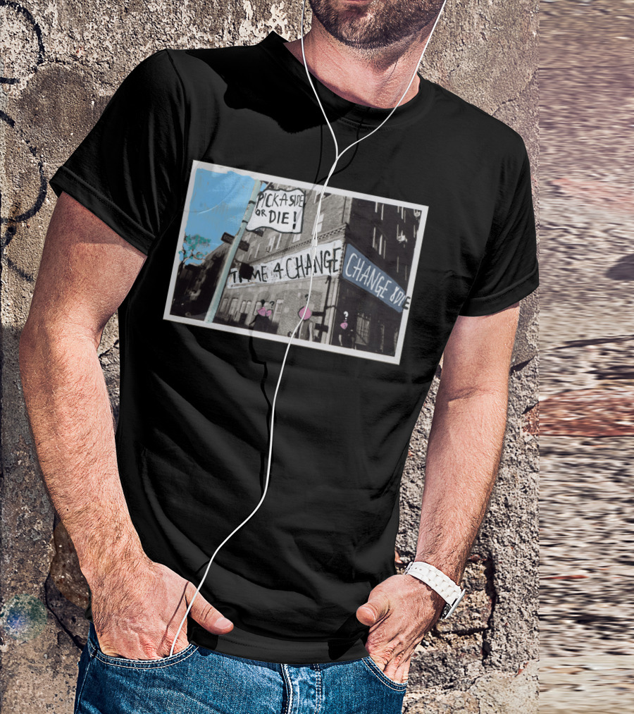 Pick A Side Or Die Time For Change Change Side T-Shirt