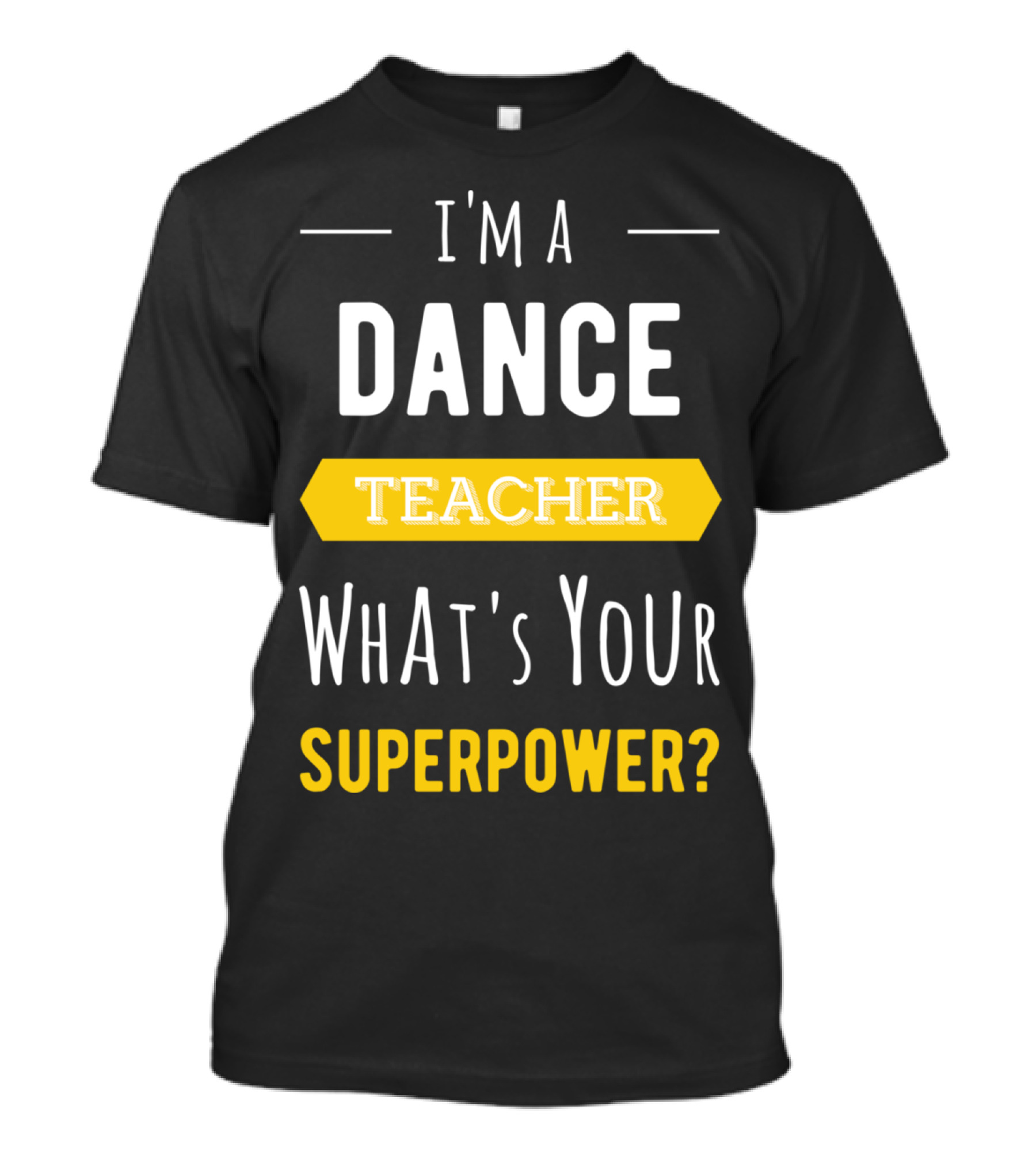 I'm A Dance Teacher What's Your Superpower T-Shirt