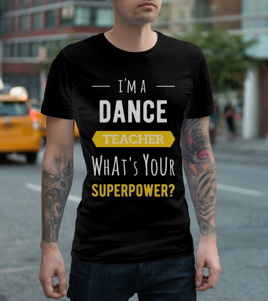 I'm A Dance Teacher What's Your Superpower T-Shirt