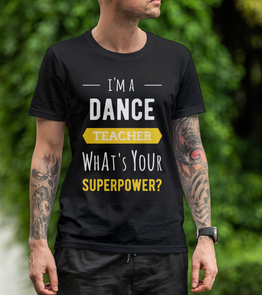 I'm A Dance Teacher What's Your Superpower T-Shirt