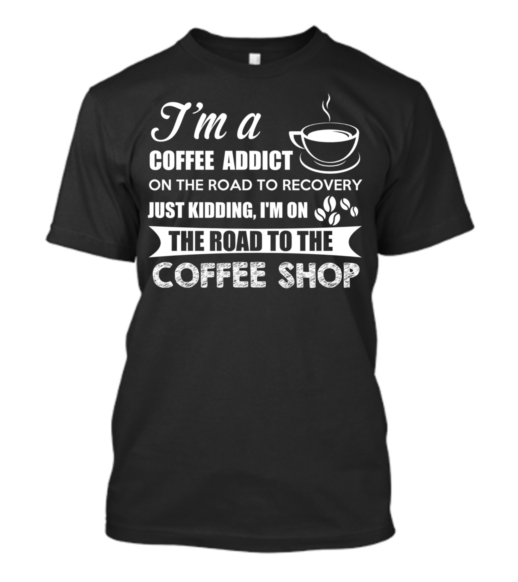 I'm A Coffee Addict On The Road To The Coffee Shop T-Shirt