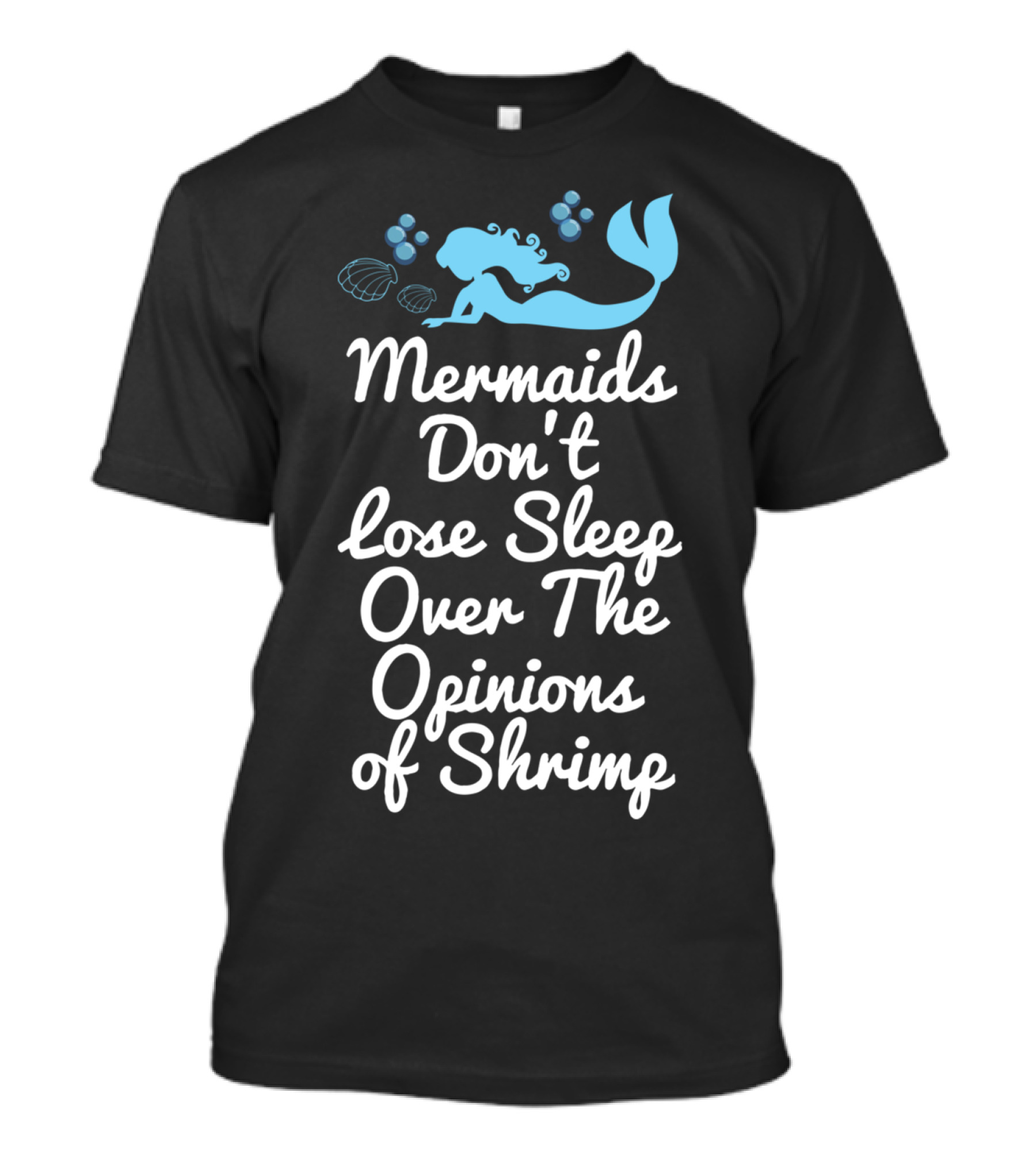 Mermaids Don't Lose Sleep Over The Opinions Of Shrimp T-Shirt