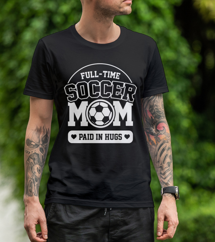 Full-Time Soccer Mom Paid In Hugs T-Shirt