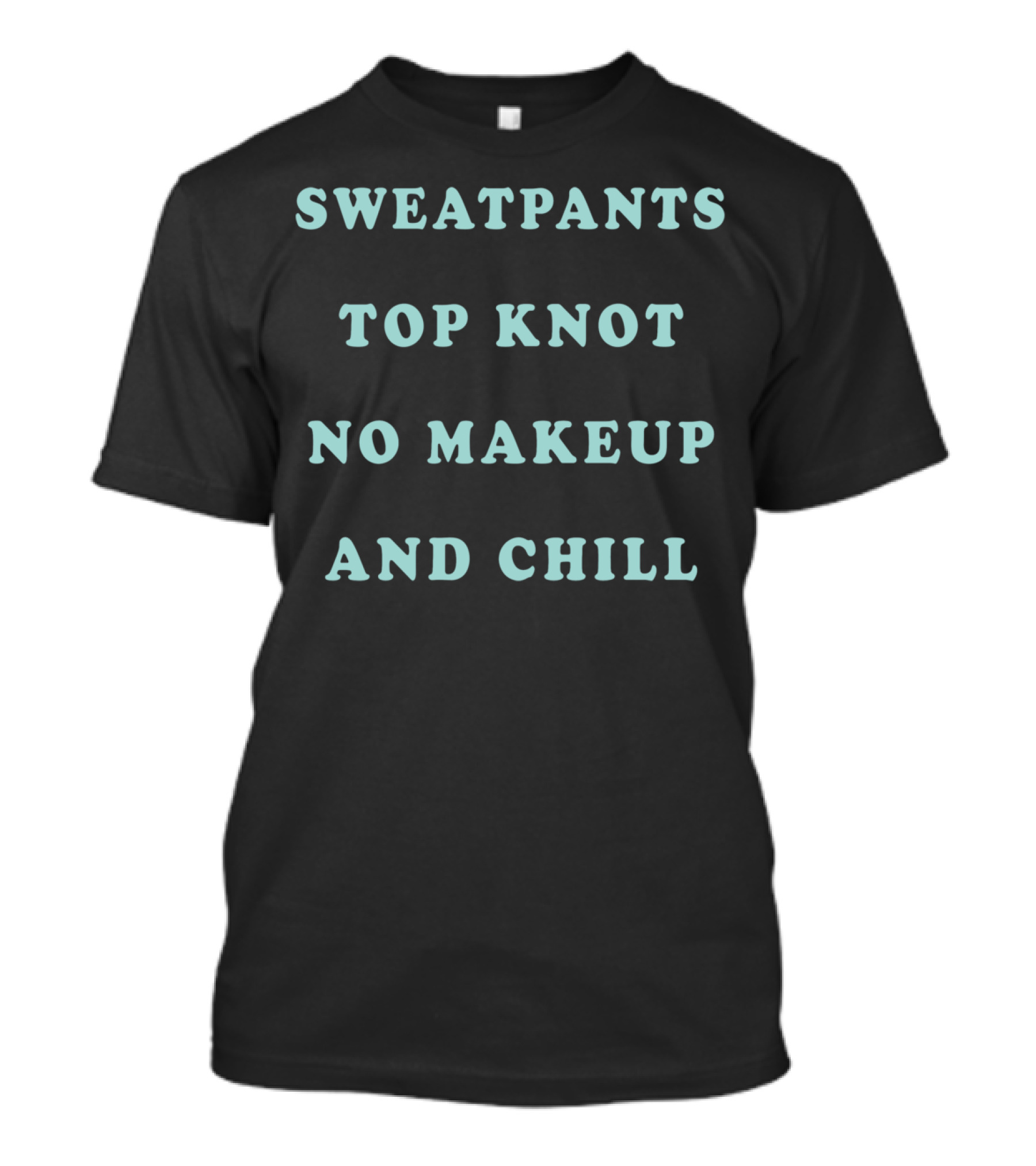 Sweatpants Top Knot No Makeup And Chill T-Shirt