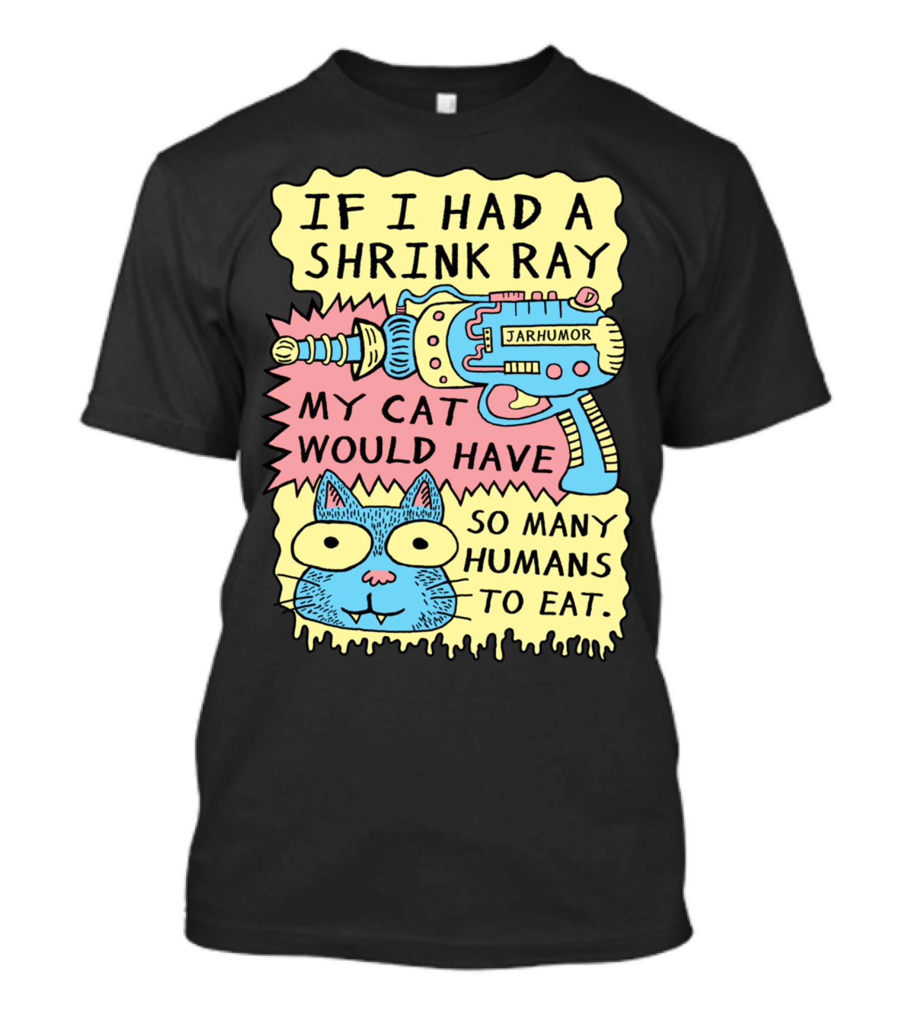 IF I HAD A SHRINK RAY MY CAT WOULD HAVE SO MANY HUMANS TO EAT JARHUMOR T-Shirt