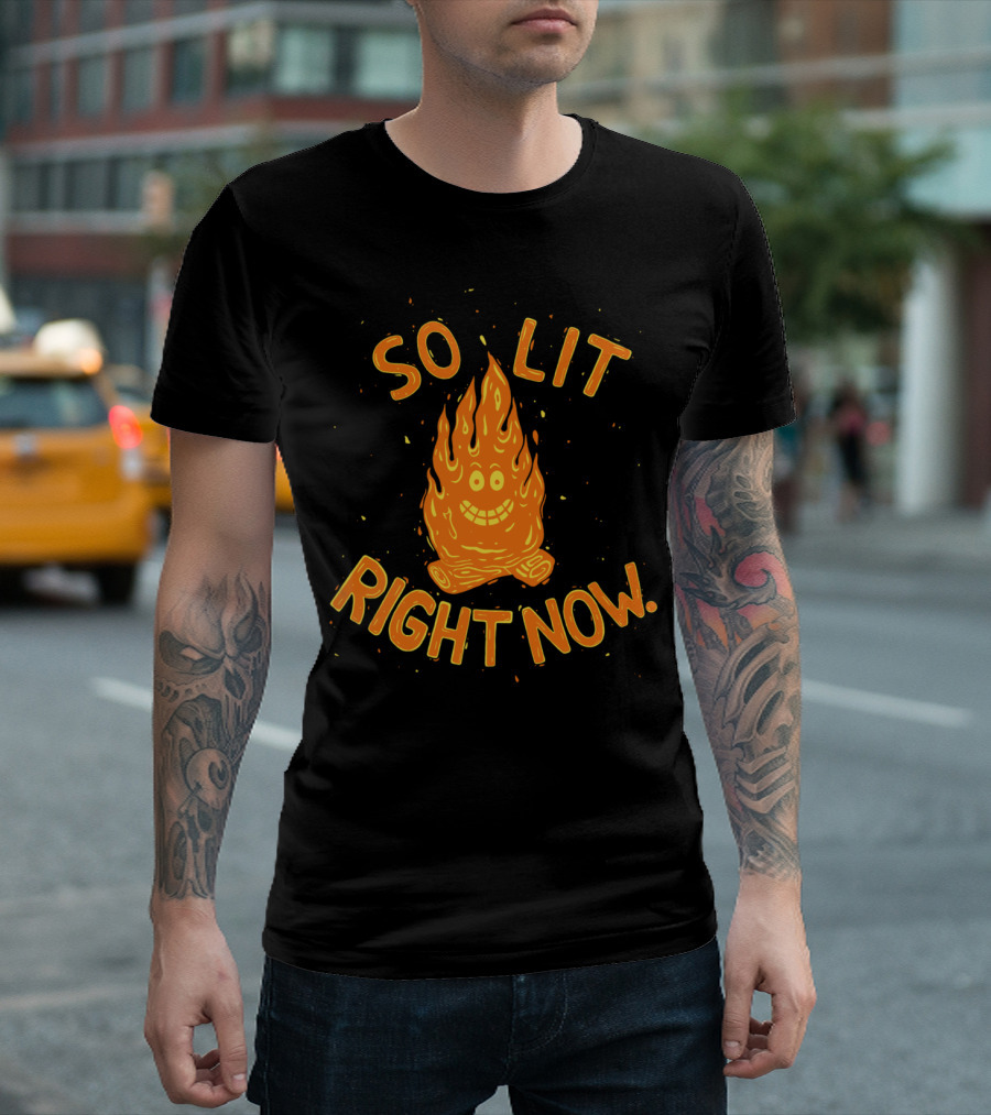 SO LIT RIGHT NOW FIRED UP T-Shirt