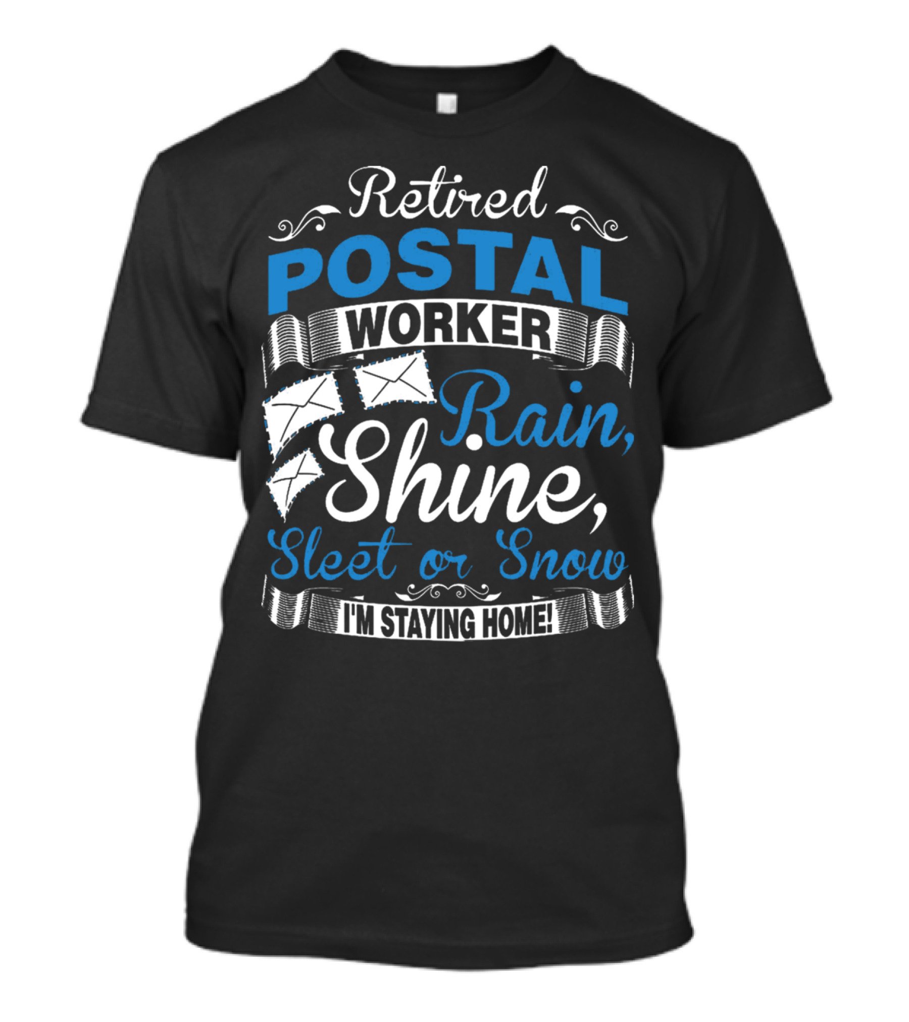 Retired Postal Worker Rain Shine Sleet Or Snow I'm Staying Home T-Shirt