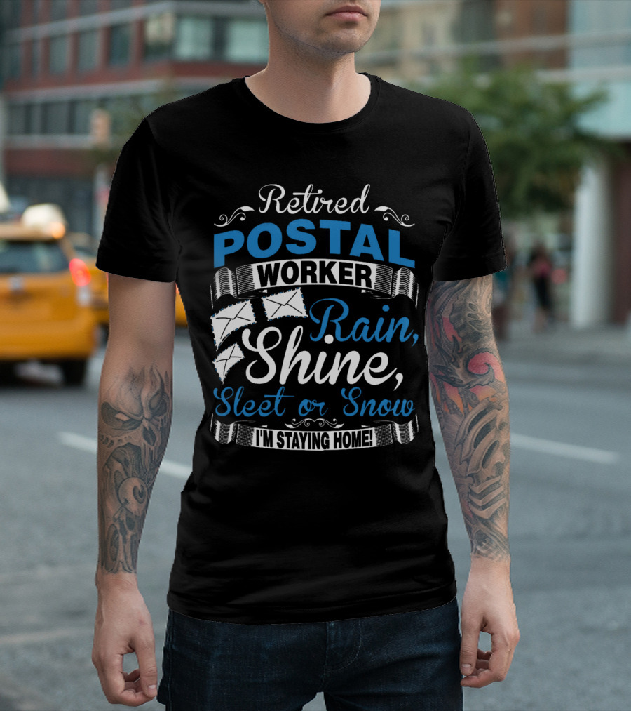 Retired Postal Worker Rain Shine Sleet Or Snow I'm Staying Home T-Shirt