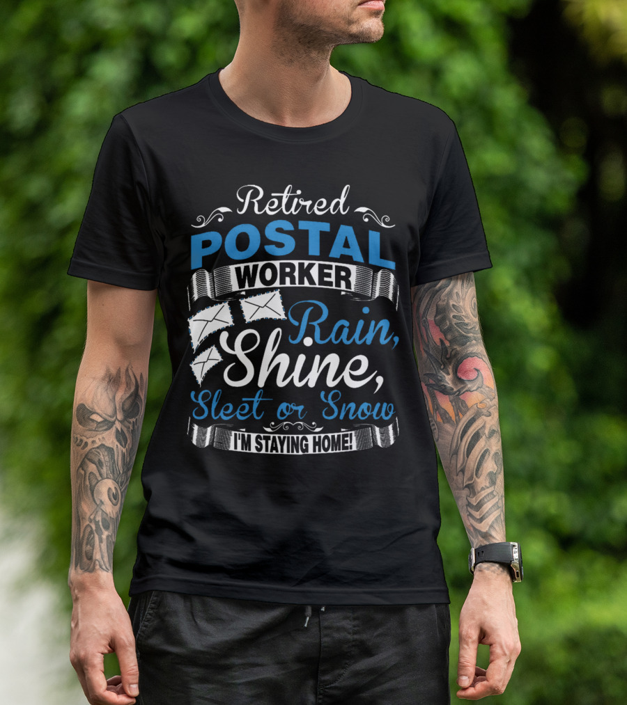 Retired Postal Worker Rain Shine Sleet Or Snow I'm Staying Home T-Shirt