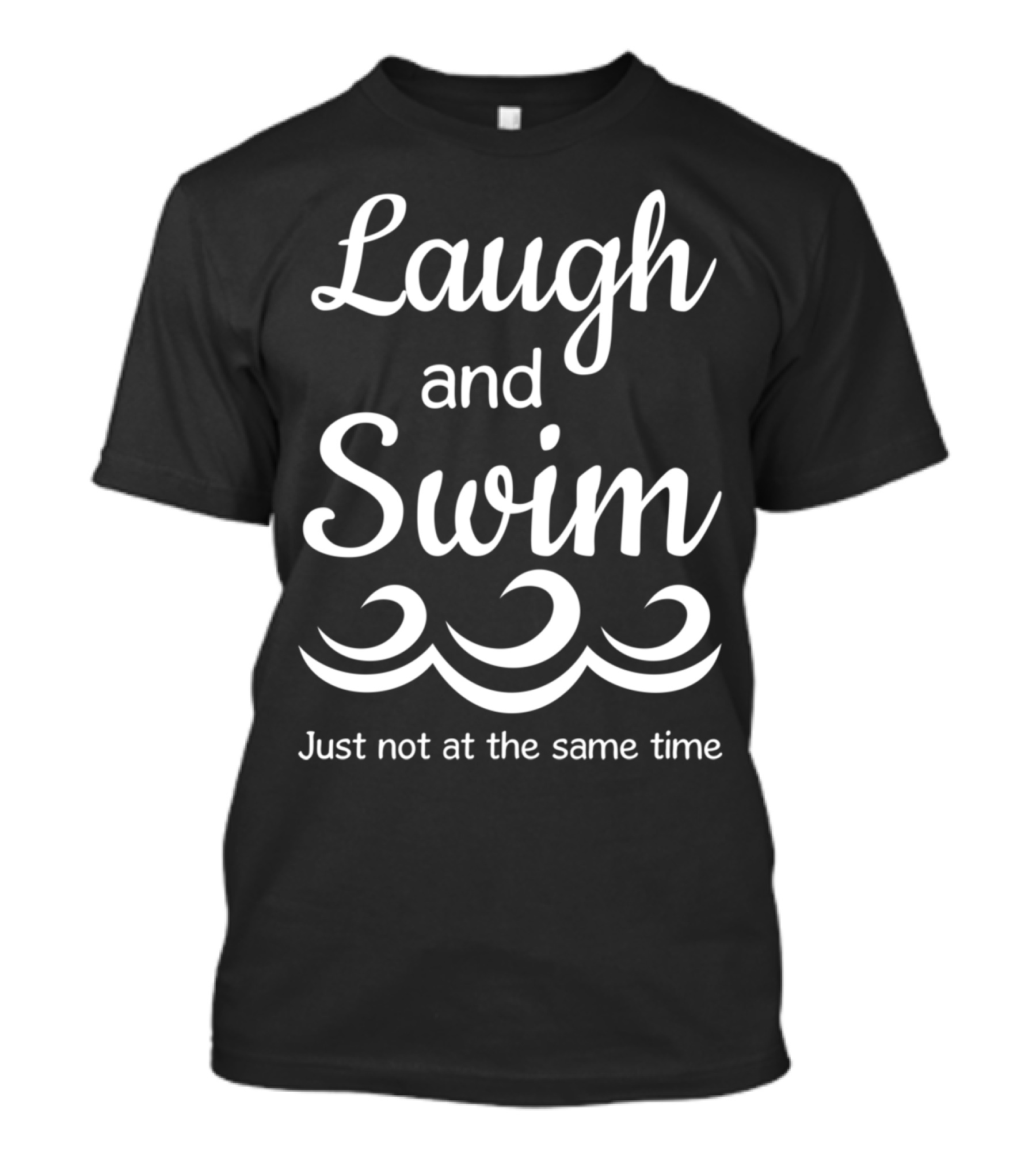 Laugh And Swim Just Not At The Same Time T-Shirt