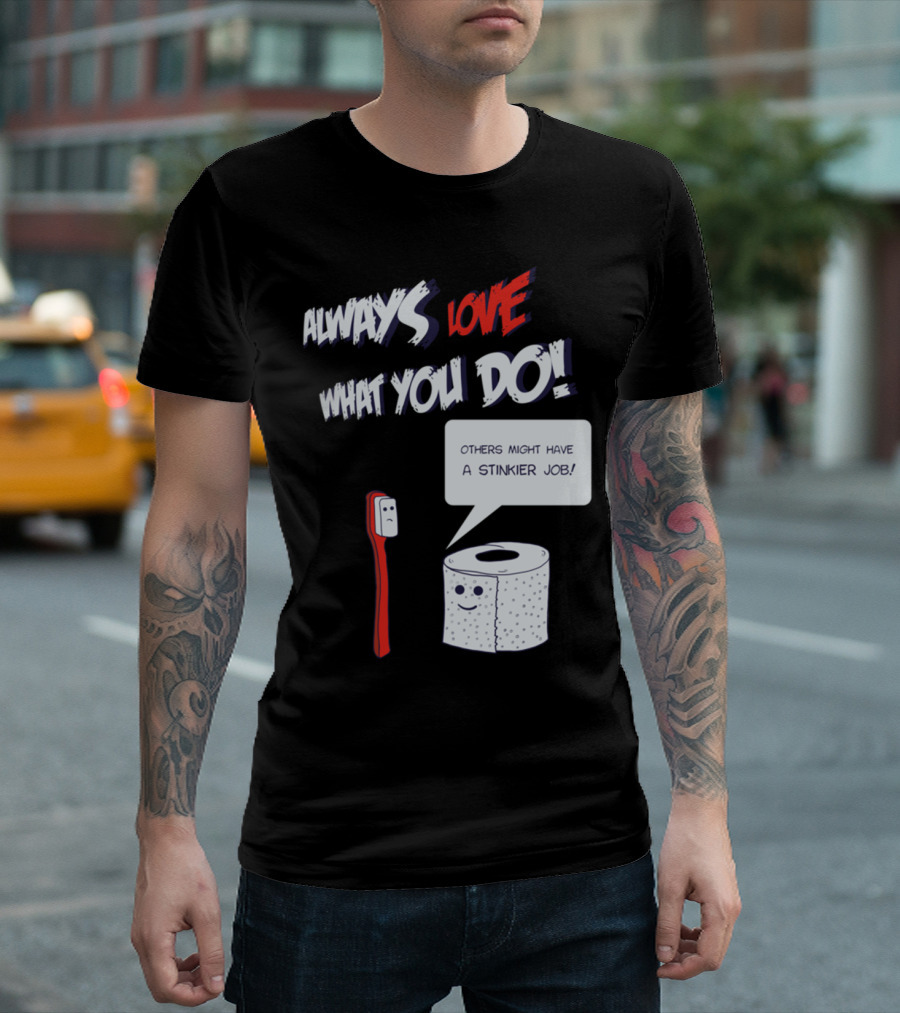 Always Love What You Do Others Might Have a Stinkier Job T-Shirt