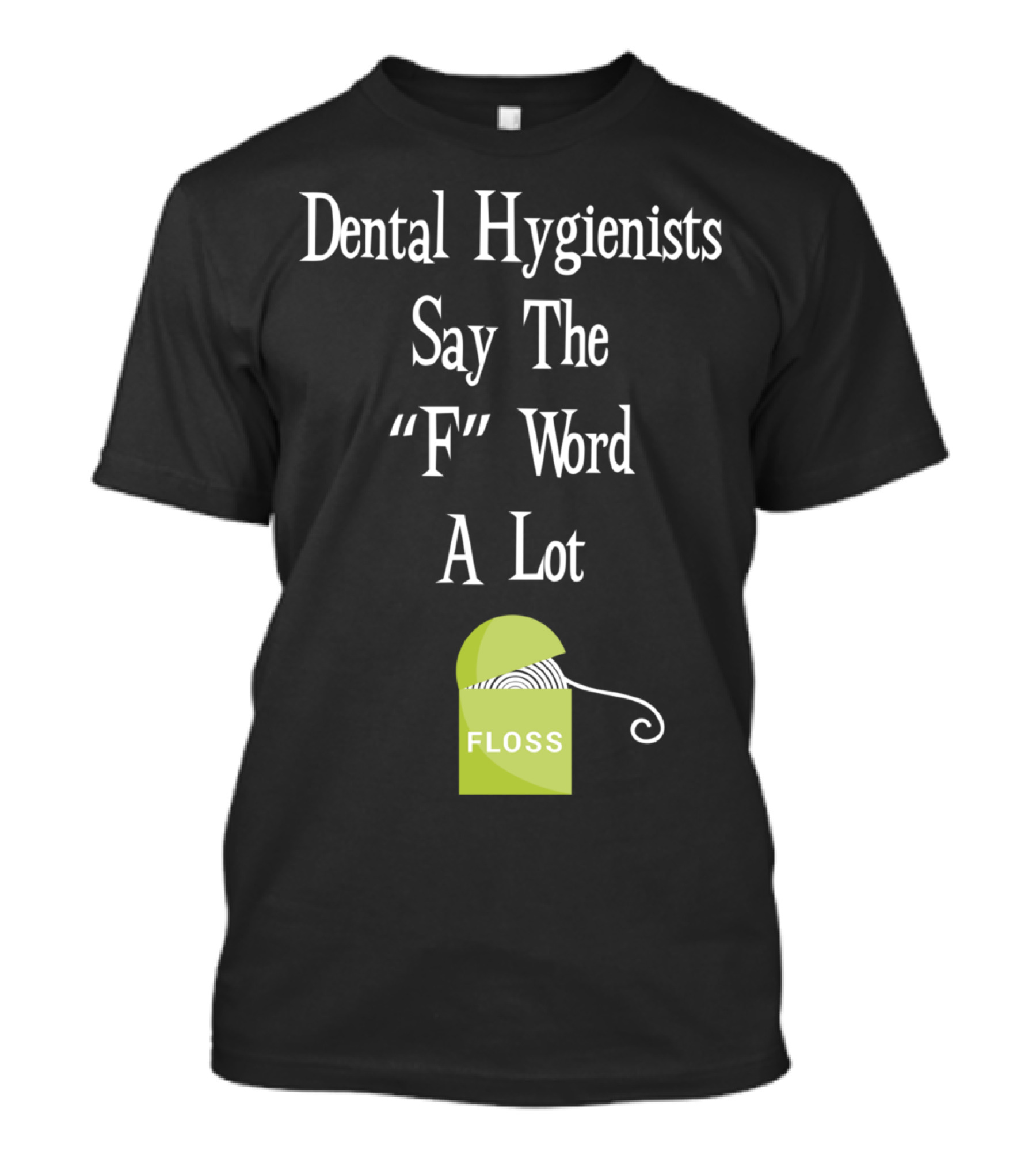 Dental Hygienists Say The F Word A Lot Floss T-Shirt