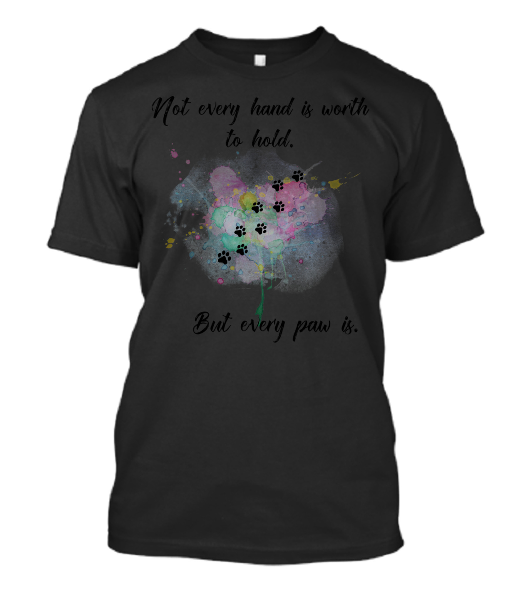 Not Every Hand Is Worth To Hold But Every Paw Is T-Shirt