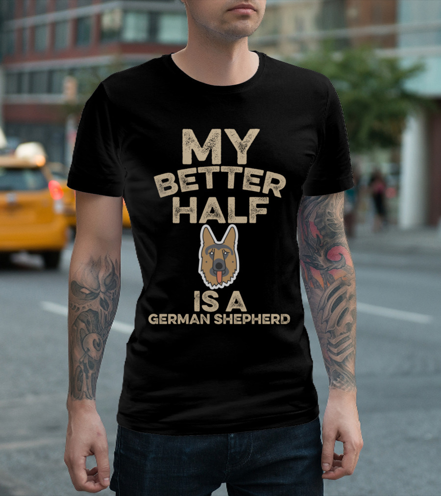 MY BETTER HALF IS A GERMAN SHEPHERD T-Shirt