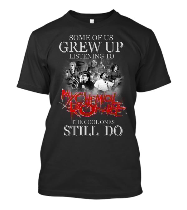 Some Of Us Grew Up Listening To My Chemical Romance The Cool Ones Still Do T-Shirt