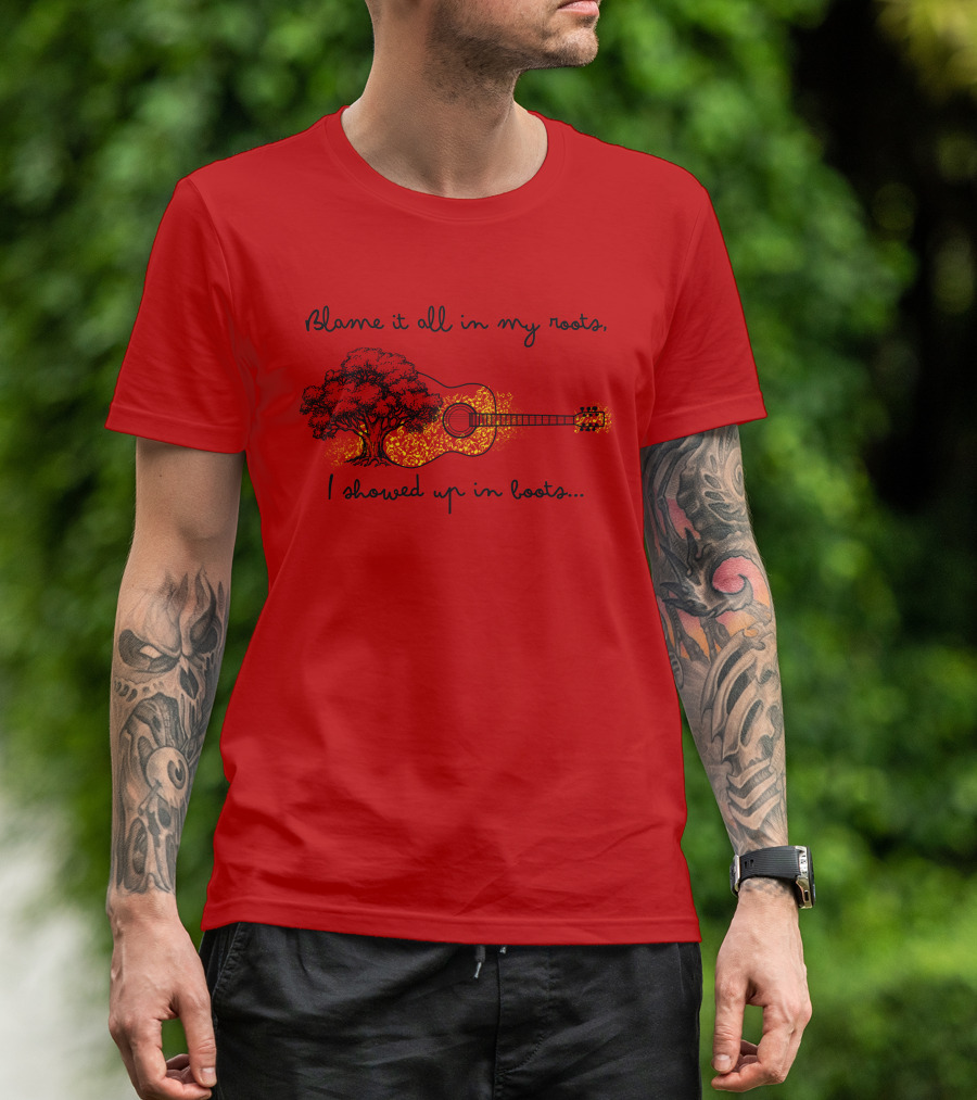 Blame It All In My Roots I Showed Up In Boots Guitar And Tree T-Shirt