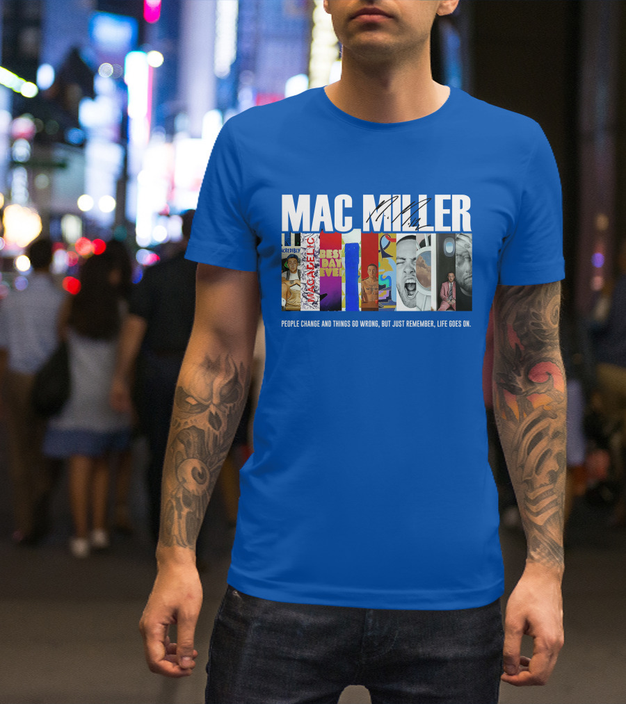 Mac Miller Best Day Ever People Change And Things Go Wrong Life Goes On T-Shirt