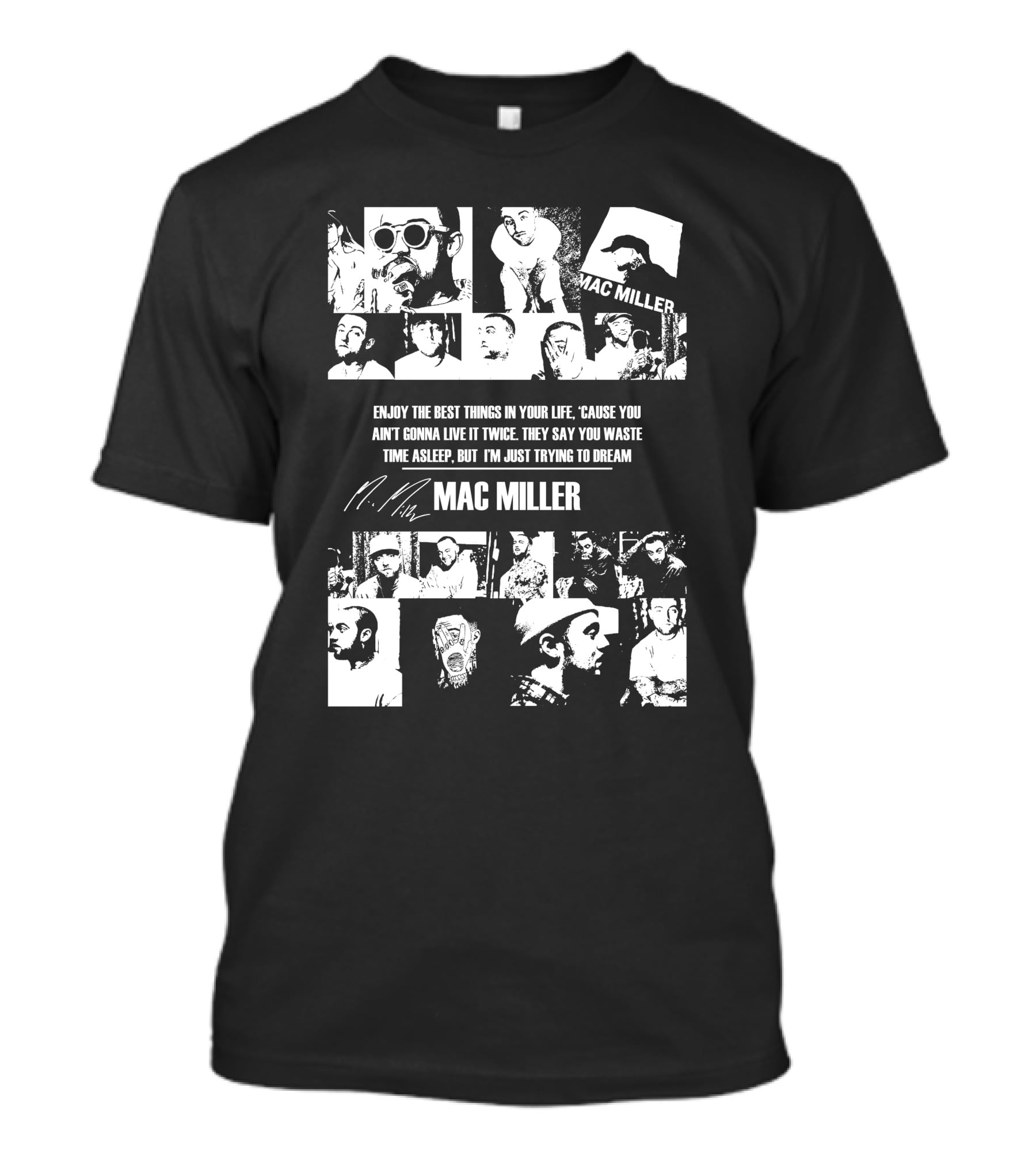 Mac Miller Enjoy The Best Things In Your Life 'Cause You Ain't Gonna Live It Twice They Say You Waste Time Asleep But I'm Just Trying To Dream T-Shirt