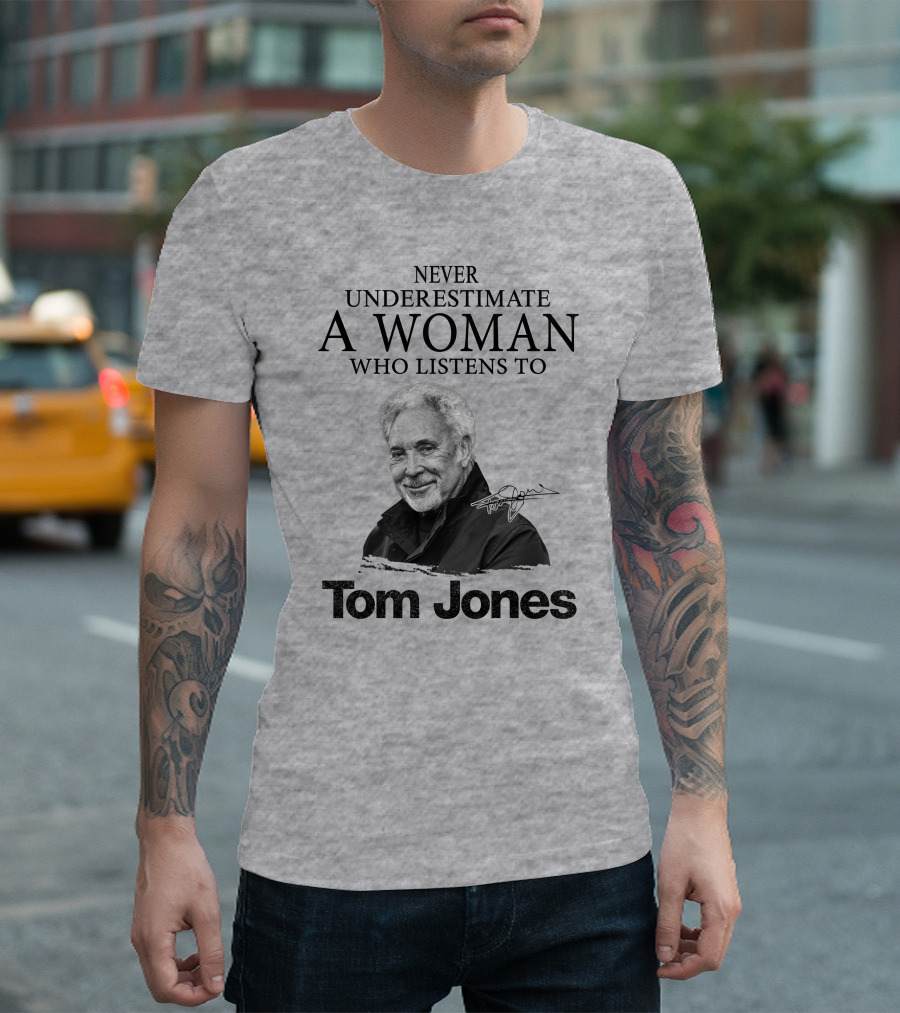 Never Underestimate A Woman Who Listens To Tom Jones T-Shirt