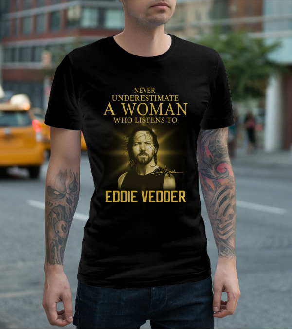 Never Underestimate A Woman Who Listens To Eddie Vedder T-Shirt