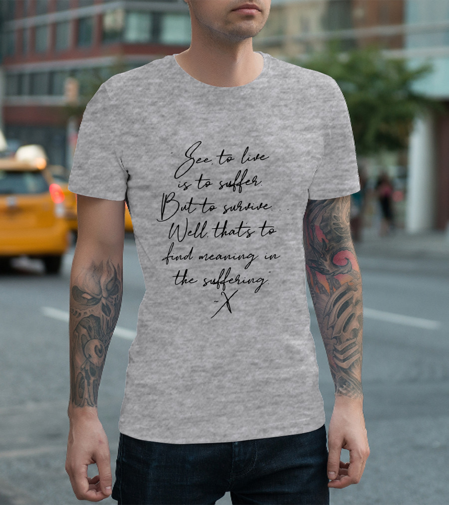 See To Live Is To Suffer But To Survive Well That's To Find Meaning In The Suffering T-Shirt