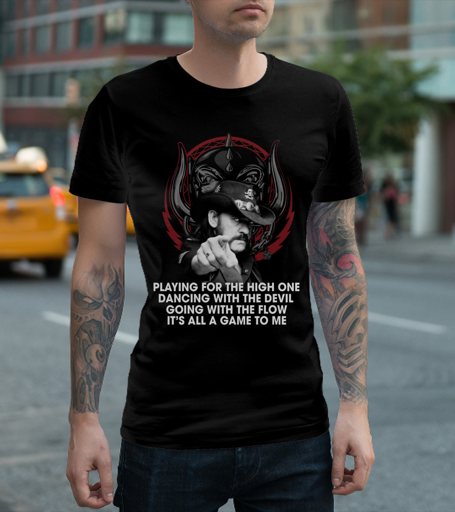 Playing For The High One Dancing With The Devil Going With The Flow It’s All A Game To Me T-Shirt