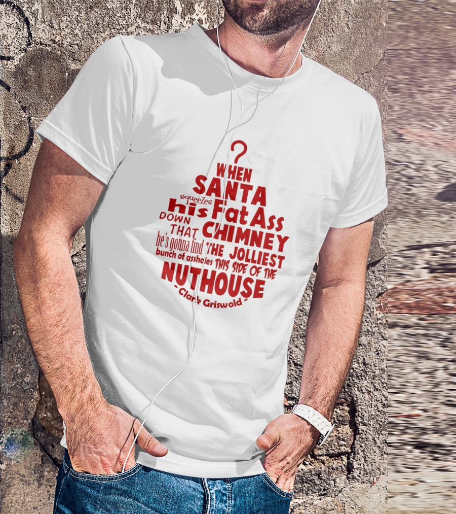 Clark Griswold When Santa Squeezes His Fat Ass Down That Chimney Jolliest Bunch Christmas Vacation T-Shirt