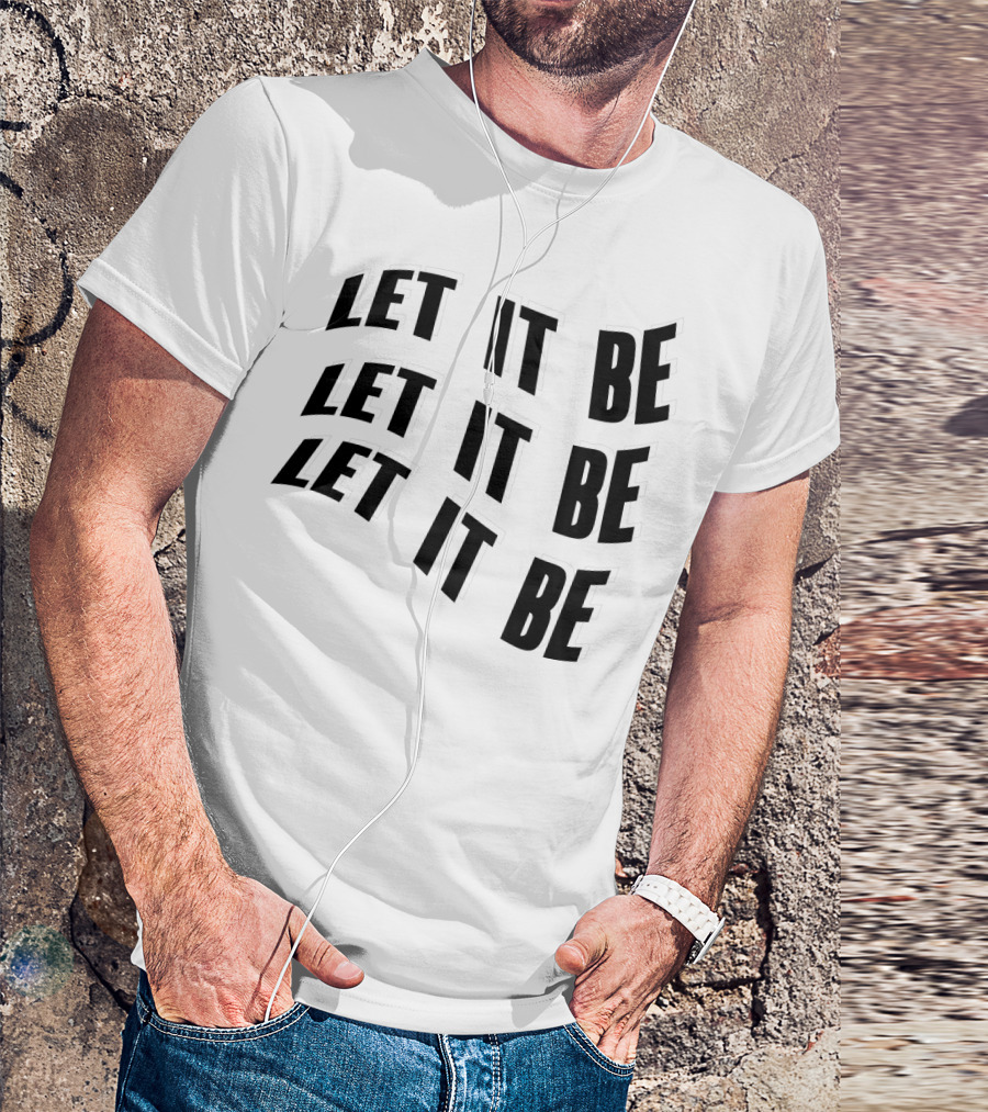 LET IT BE LET IT BE LET IT BE T-Shirt