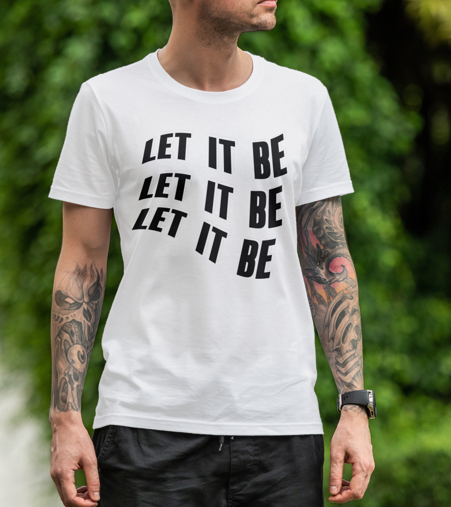 LET IT BE LET IT BE LET IT BE T-Shirt