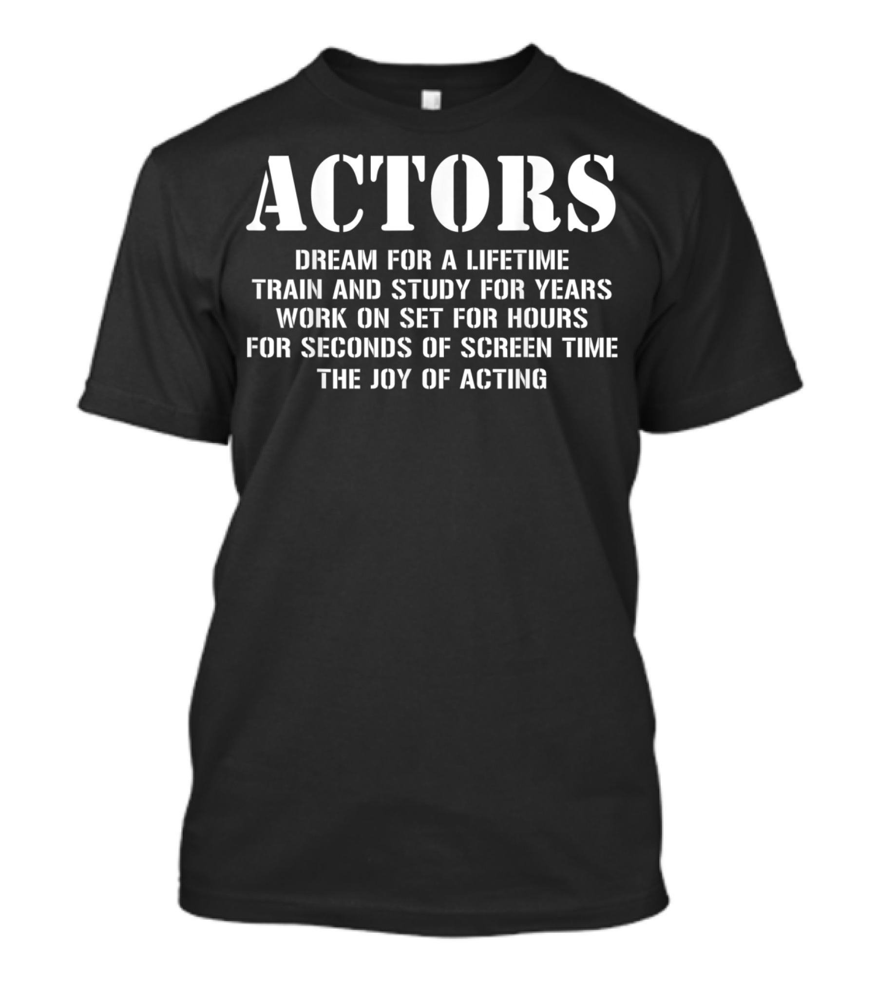 ACTORS Dream For A Lifetime Train And Study For Years Work On Set For Hours For Seconds Of Screen Time The Joy Of Acting T-Shirt