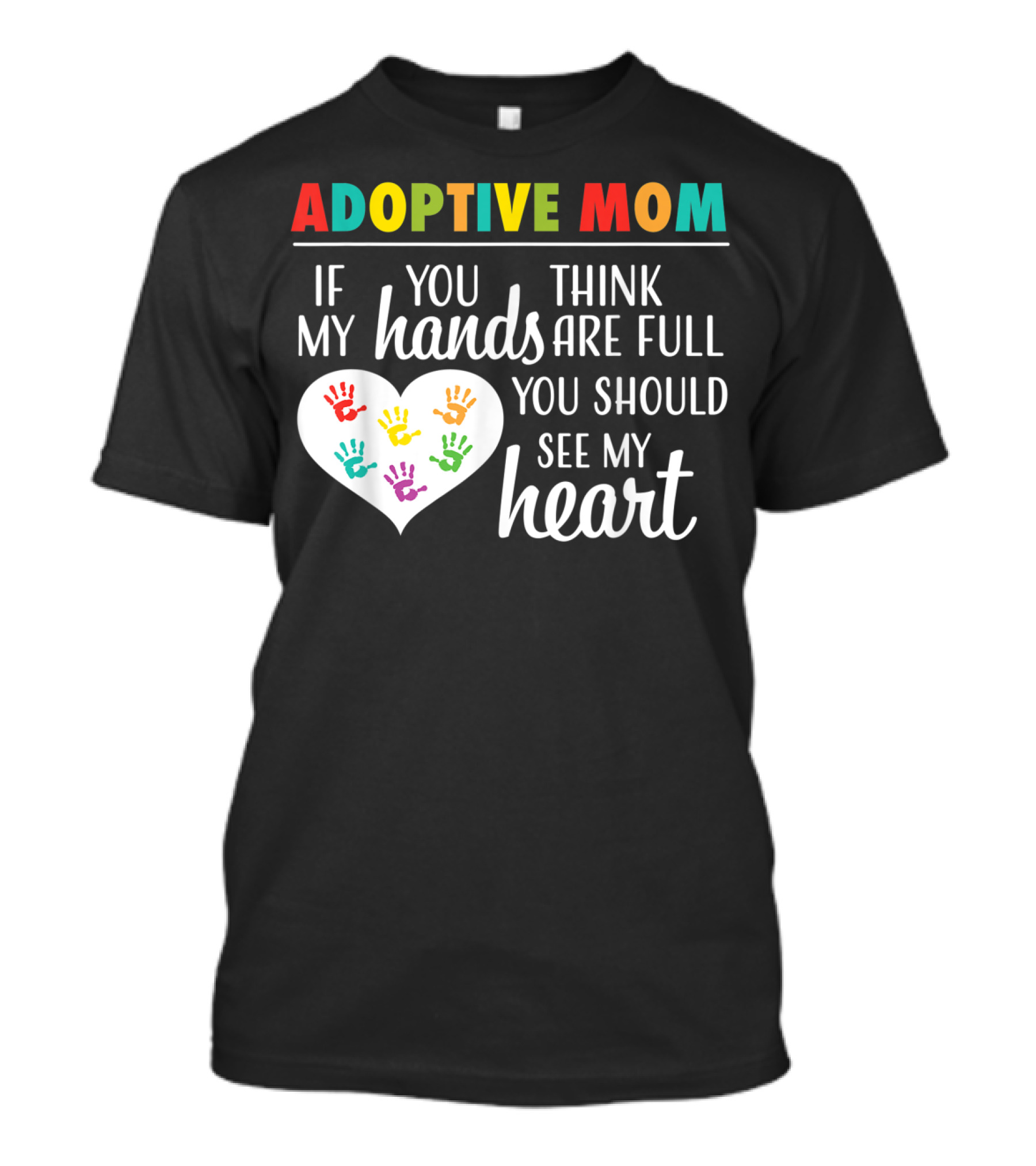 ADOPTIVE MOM If You Think My Hands Are Full You Should See My Heart T-Shirt