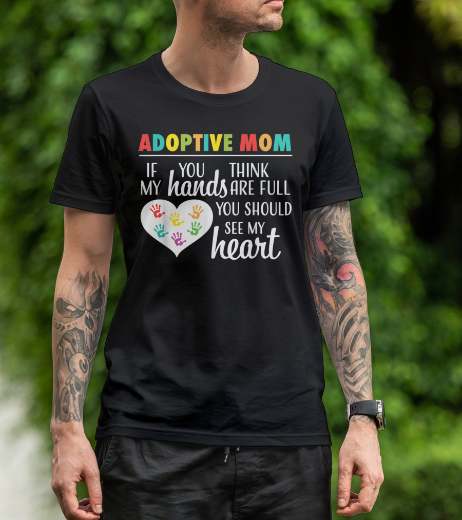 ADOPTIVE MOM If You Think My Hands Are Full You Should See My Heart T-Shirt