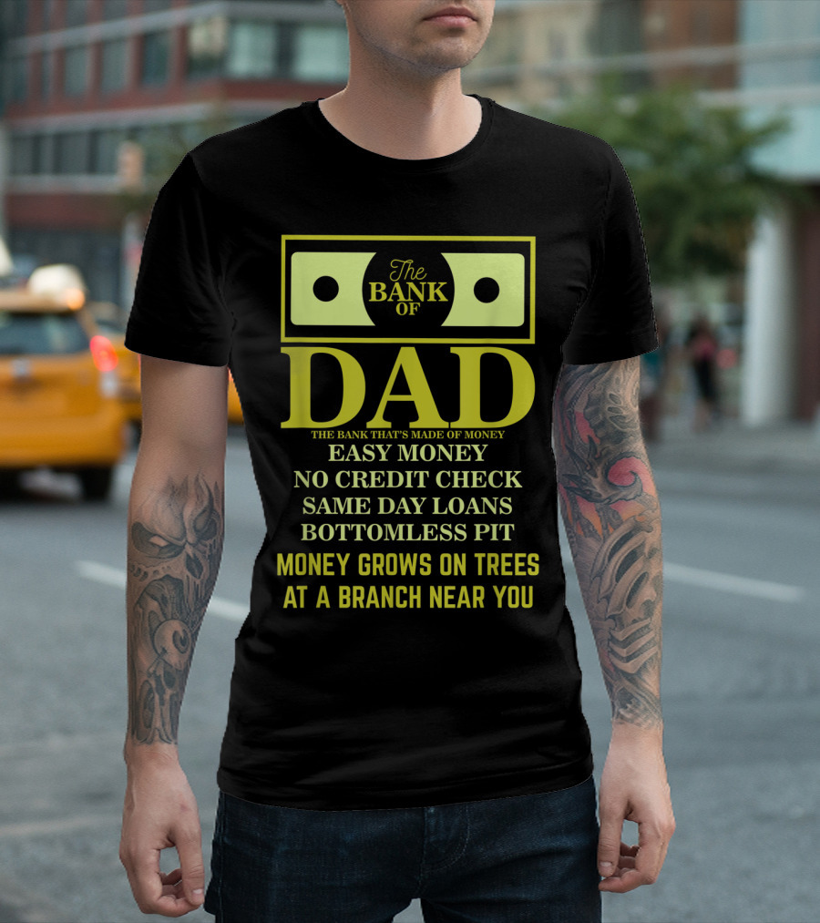 The Bank of Dad Easy Money No Credit Check Same Day Loans Bottomless Pit Money Grows on Trees at a Branch Near You T-Shirt