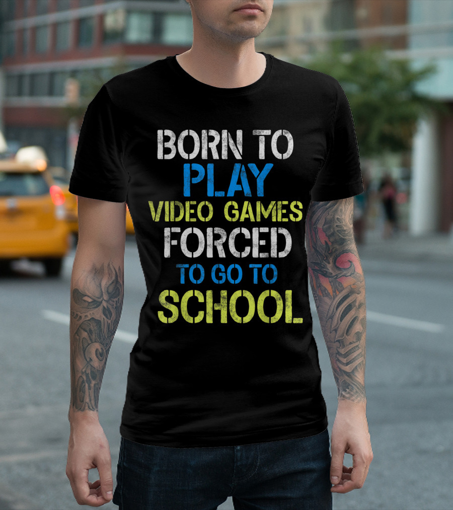 Born To Play Video Games Forced To Go To School T-Shirt