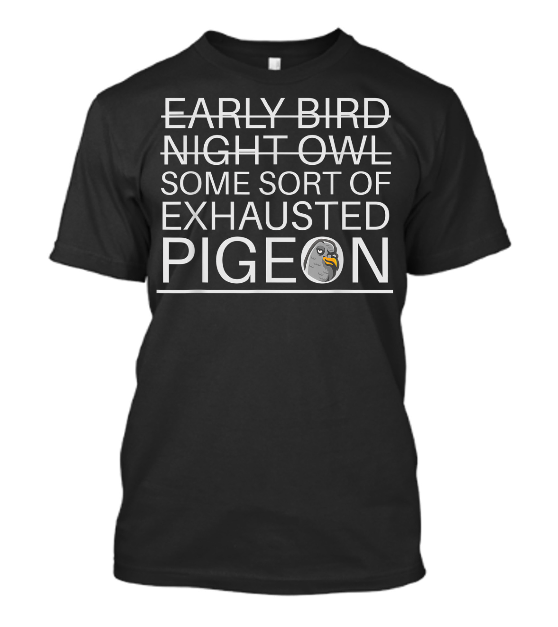 Early Bird Night Owl Some Sort Of Exhausted Pigeon T-Shirt