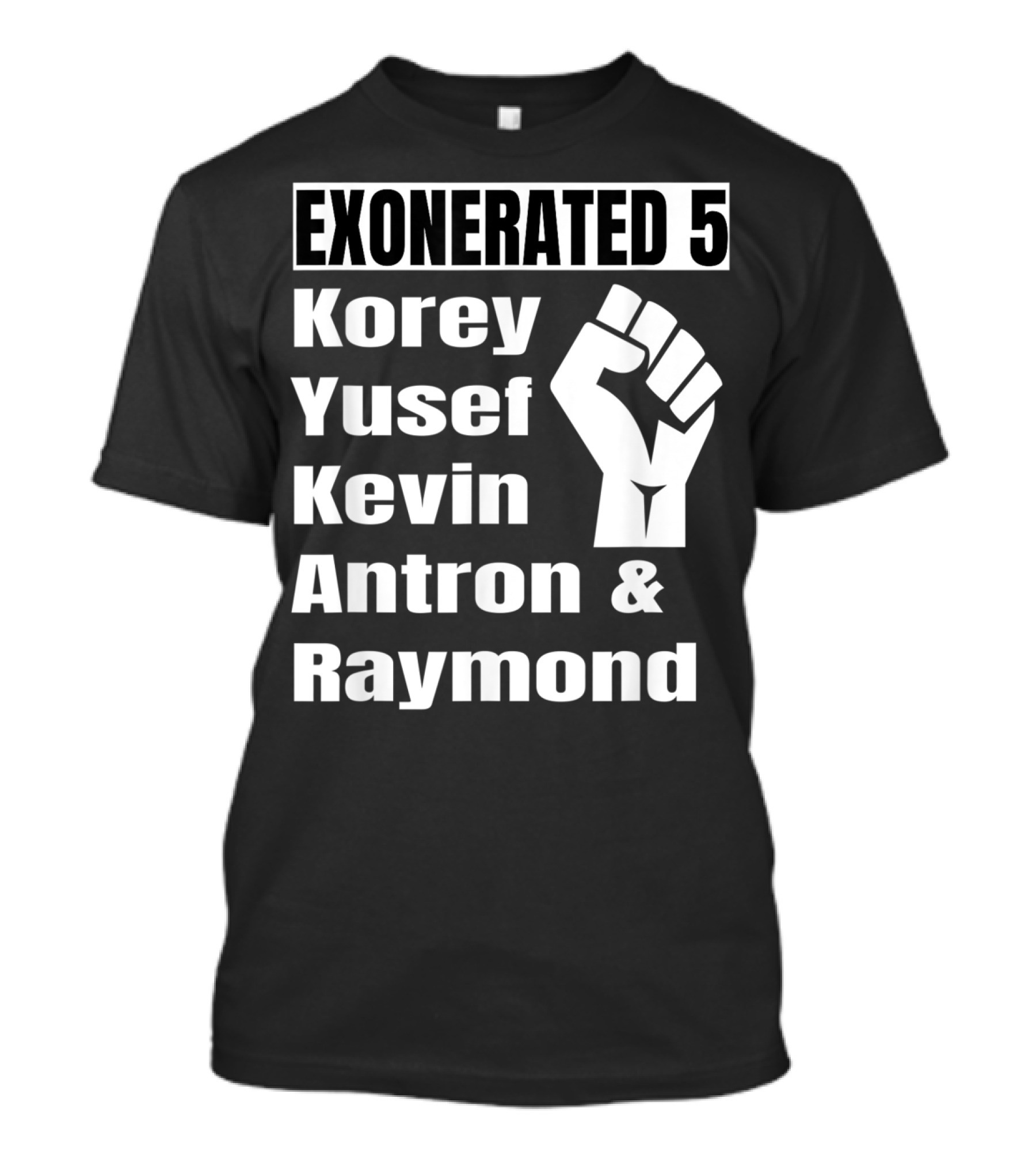 Exonerated 5 Korey Yusef Kevin Antron Raymond Fist T-Shirt